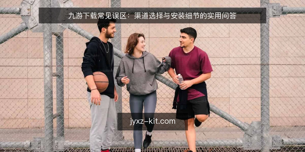 九游下载常见误区：渠道选择与安装细节的实用问答 — 九游下载：为什么用户常被误导？ 配图