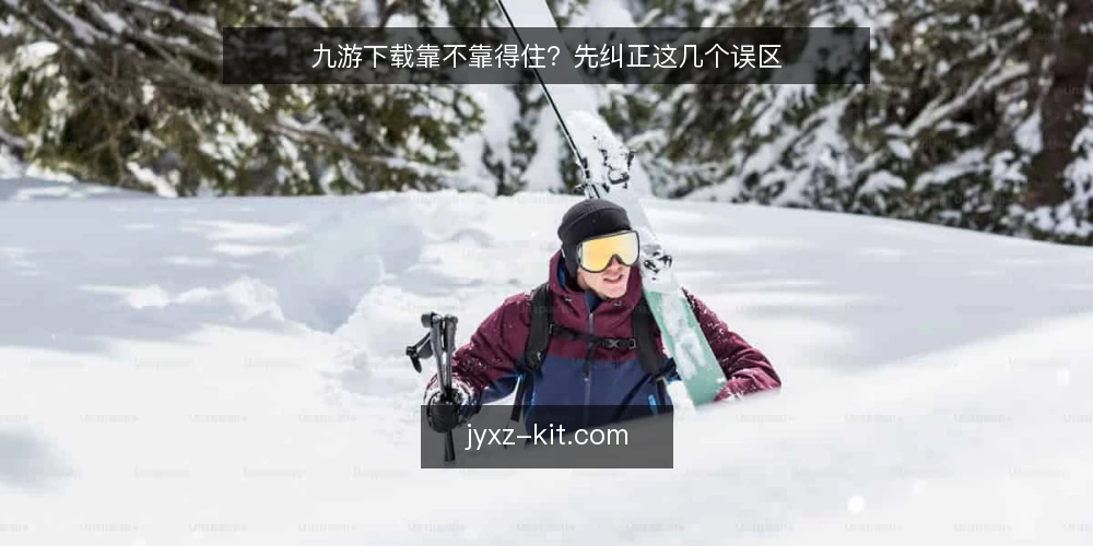 九游下载靠不靠得住？先纠正这几个误区 — 先厘清：九游下载的常见误解从哪来 配图